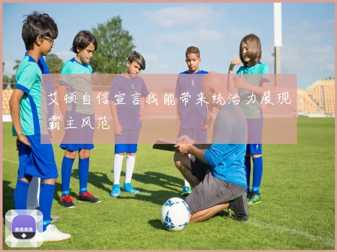 艾顿自信宣言我能带来统治力展现霸主风范