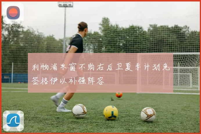利物浦冬窗不购右后卫夏季计划免签格伊以补强阵容