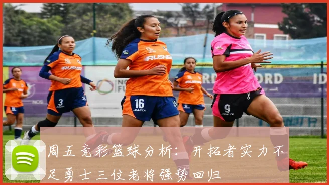 周五竞彩篮球分析：开拓者实力不足勇士三位老将强势回归