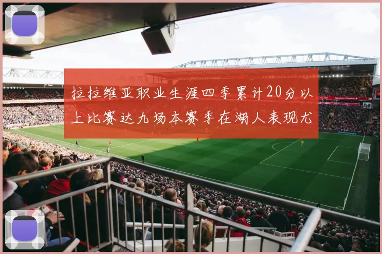 拉拉维亚职业生涯四季累计20分以上比赛达九场本赛季在湖人表现尤为突出